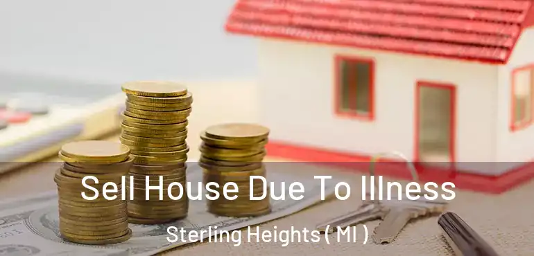  Sell House Due To Illness Sterling Heights ( MI )