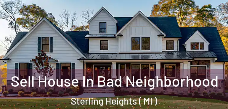  Sell House In Bad Neighborhood Sterling Heights ( MI )