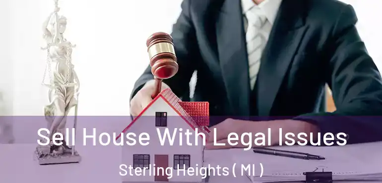  Sell House With Legal Issues Sterling Heights ( MI )